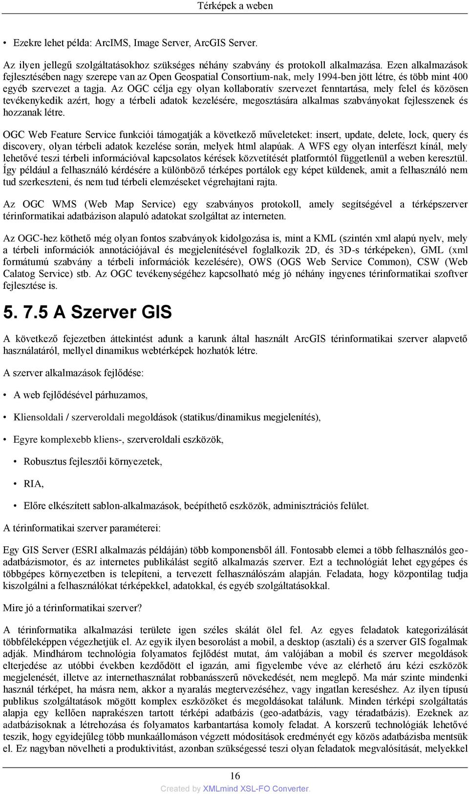 Az OGC célja egy olyan kollaboratív szervezet fenntartása, mely felel és közösen tevékenykedik azért, hogy a térbeli adatok kezelésére, megosztására alkalmas szabványokat fejlesszenek és hozzanak