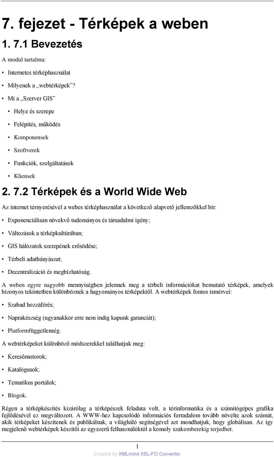 2 Térképek és a World Wide Web Az internet térnyerésével a webes térképhasználat a következő alapvető jellemzőkkel bír: Exponenciálisan növekvő tudományos és társadalmi igény; Változások a