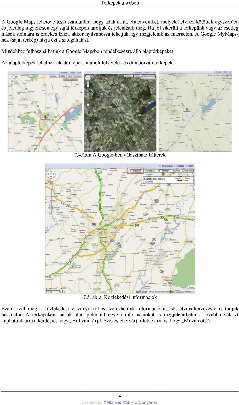 Mindehhez felhasználhatjuk a Google Mapsben rendelkezésre álló alaptérképeket. Az alaptérképek lehetnek utcatérképek, műholdfelvételek és domborzati térképek: 7.4.