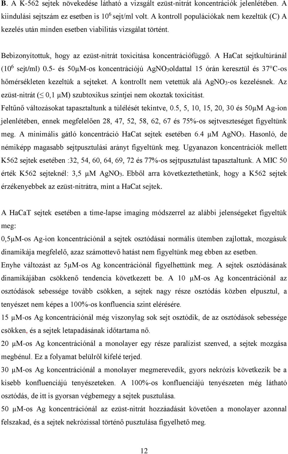 A HaCat sejtkultúránál (10 6 sejt/ml) 0.5- és 50µM-os koncentrációjú AgNO3oldattal 15 órán keresztül és 37 C-os hőmérsékleten kezeltük a sejteket. A kontrollt nem vetettük alá AgNO3-os kezelésnek.