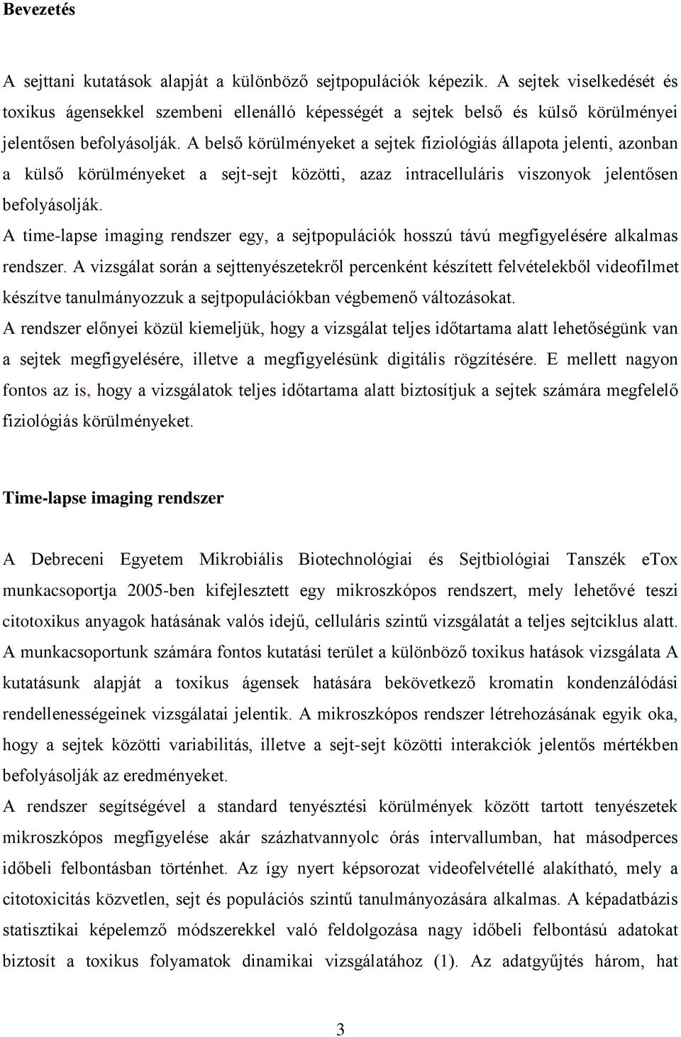 A belső körülményeket a sejtek fiziológiás állapota jelenti, azonban a külső körülményeket a sejt-sejt közötti, azaz intracelluláris viszonyok jelentősen befolyásolják.