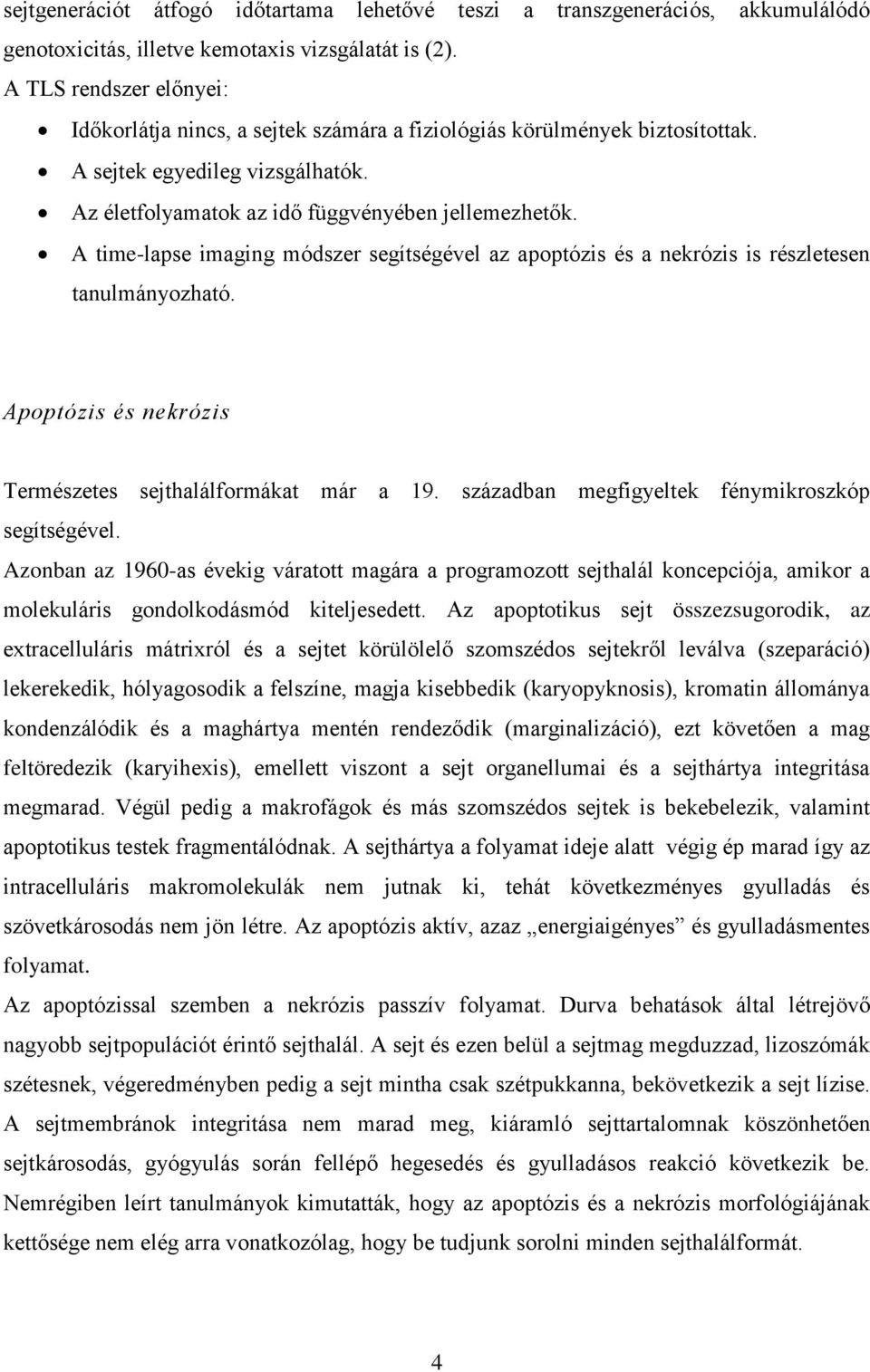 A time-lapse imaging módszer segítségével az apoptózis és a nekrózis is részletesen tanulmányozható. Apoptózis és nekrózis Természetes sejthalálformákat már a 19.
