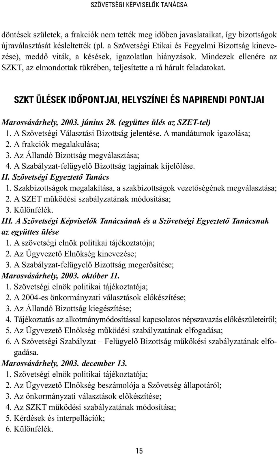 SZKT ÜLÉSEK IDŐPONTJAI, HELYSZÍNEI ÉS NAPIRENDI PONTJAI Marosvásárhely, 2003. június 28. (együttes ülés az SZET-tel) 1. A Szövetségi Választási Bizottság jelentése. A mandátumok igazolása; 2.