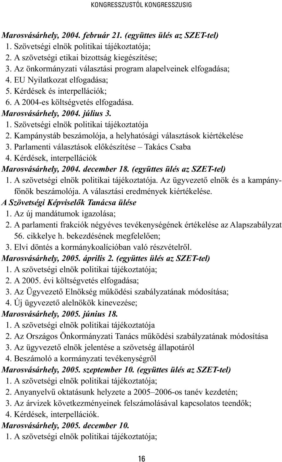 Szövetségi elnök politikai tájékoztatója 2. Kampánystáb beszámolója, a helyhatósági választások kiértékelése 3. Parlamenti választások előkészítése Takács Csaba 4.