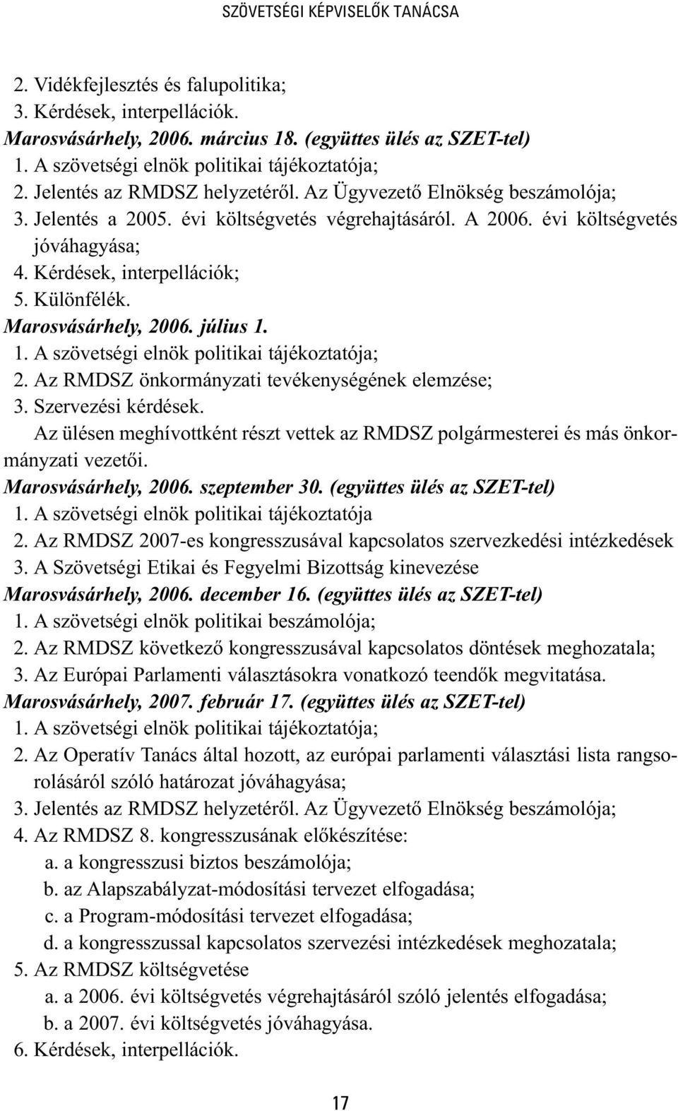 évi költségvetés jóváhagyása; 4. Kérdések, interpellációk; 5. Különfélék. Marosvásárhely, 2006. július 1. 1. A szövetségi elnök politikai tájékoztatója; 2.