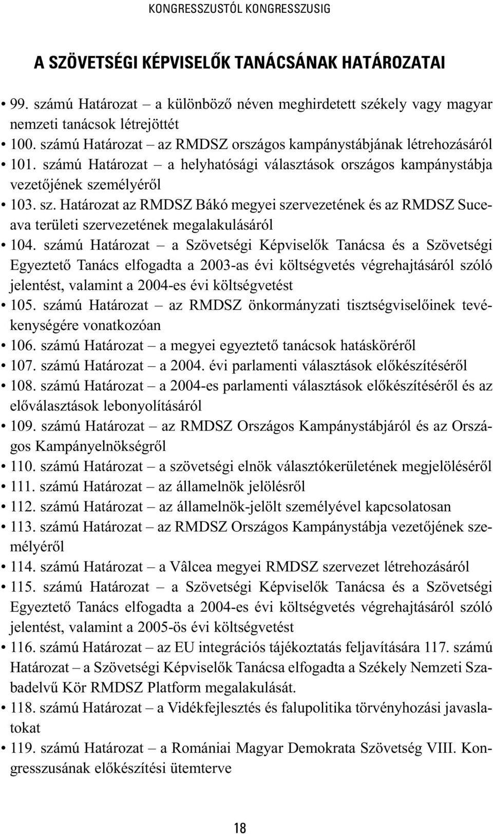 számú Határozat a Szövetségi Képviselők Tanácsa és a Szövetségi Egyeztető Tanács elfogadta a 2003-as évi költségvetés végrehajtásáról szóló jelentést, valamint a 2004-es évi költségvetést 105.