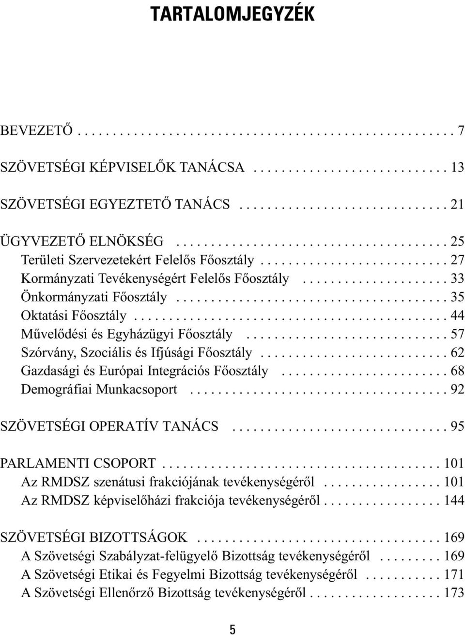 ...................................... 35 Oktatási Főosztály............................................. 44 Művelődési és Egyházügyi Főosztály............................. 57 Szórvány, Szociális és Ifjúsági Főosztály.