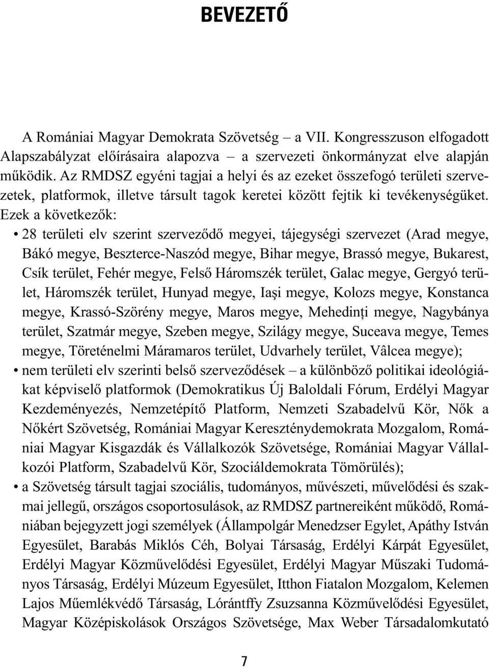 Ezek a következők: 28 területi elv szerint szerveződő megyei, tájegységi szervezet (Arad megye, Bákó megye, Beszterce-Naszód megye, Bihar megye, Brassó megye, Bukarest, Csík terület, Fehér megye,