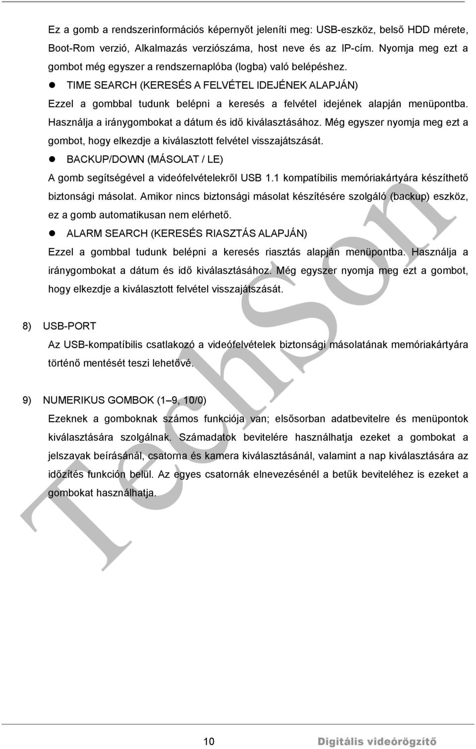 TIME SEARCH (KERESÉS A FELVÉTEL IDEJÉNEK ALAPJÁN) Ezzel a gombbal tudunk belépni a keresés a felvétel idejének alapján menüpontba. Használja a iránygombokat a dátum és idő kiválasztásához.