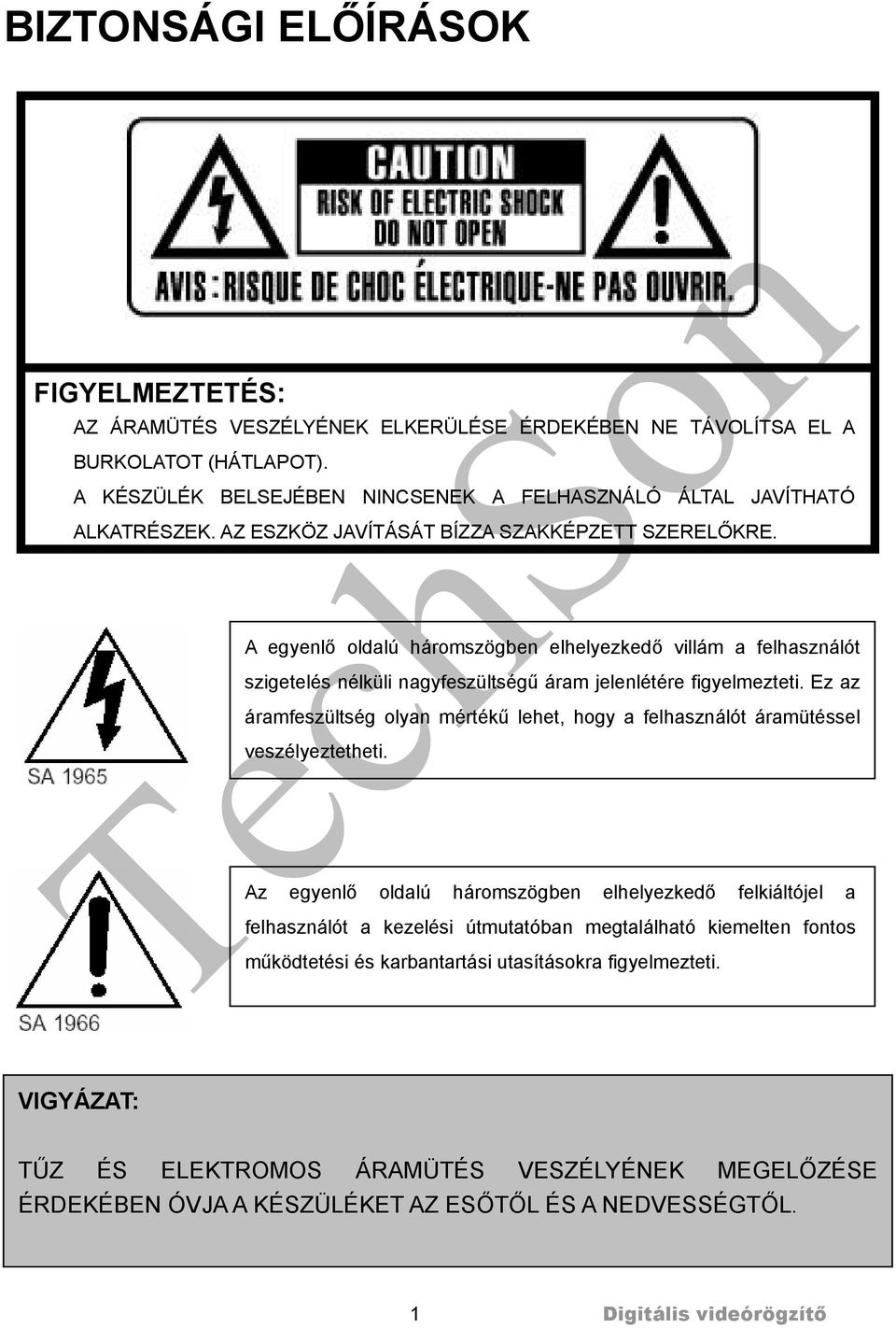 Ez az áramfeszültség olyan mértékű lehet, hogy a felhasználót áramütéssel veszélyeztetheti.