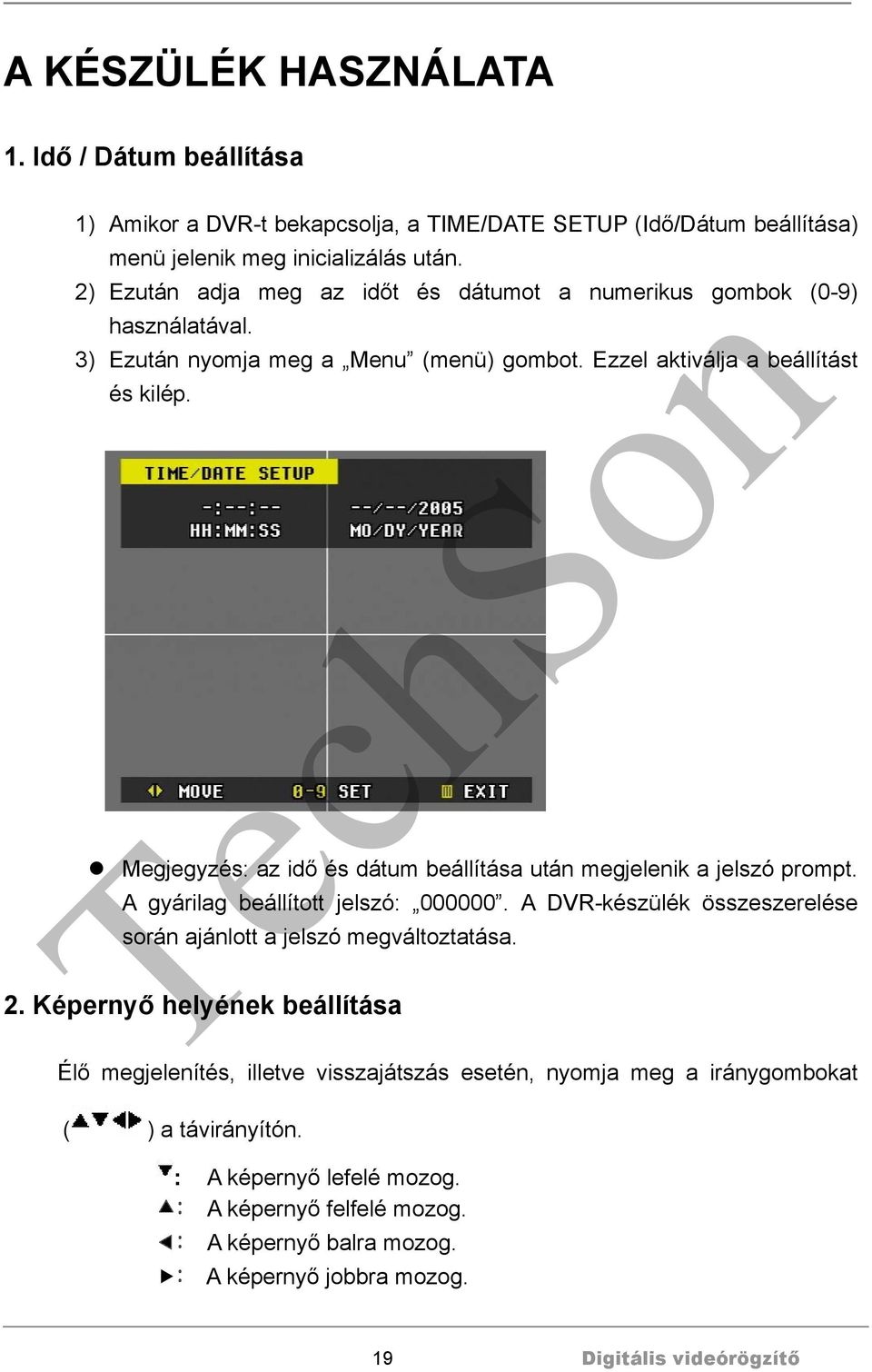 Megjegyzés: az idő és dátum beállítása után megjelenik a jelszó prompt. A gyárilag beállított jelszó: 000000. A DVR-készülék összeszerelése során ajánlott a jelszó megváltoztatása. 2.