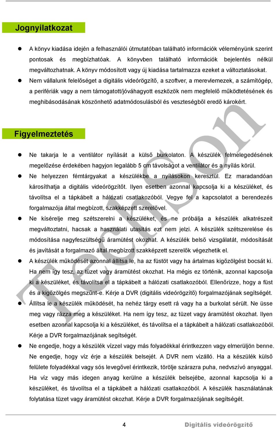 Nem vállalunk felelőséget a digitális videórögzítő, a szoftver, a merevlemezek, a számítógép, a perifériák vagy a nem támogatott/jóváhagyott eszközök nem megfelelő működtetésének és meghibásodásának