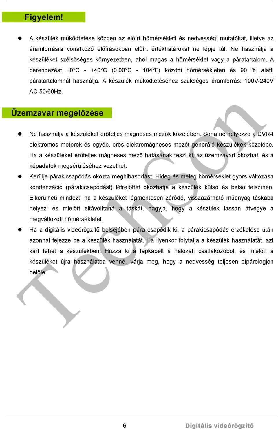 A berendezést +0 C - +40 C (0,00 C - 104 F) közötti hőmérsékleten és 90 % alatti páratartalomnál használja. A készülék működtetéséhez szükséges áramforrás: 100V-240V AC 50/60Hz.