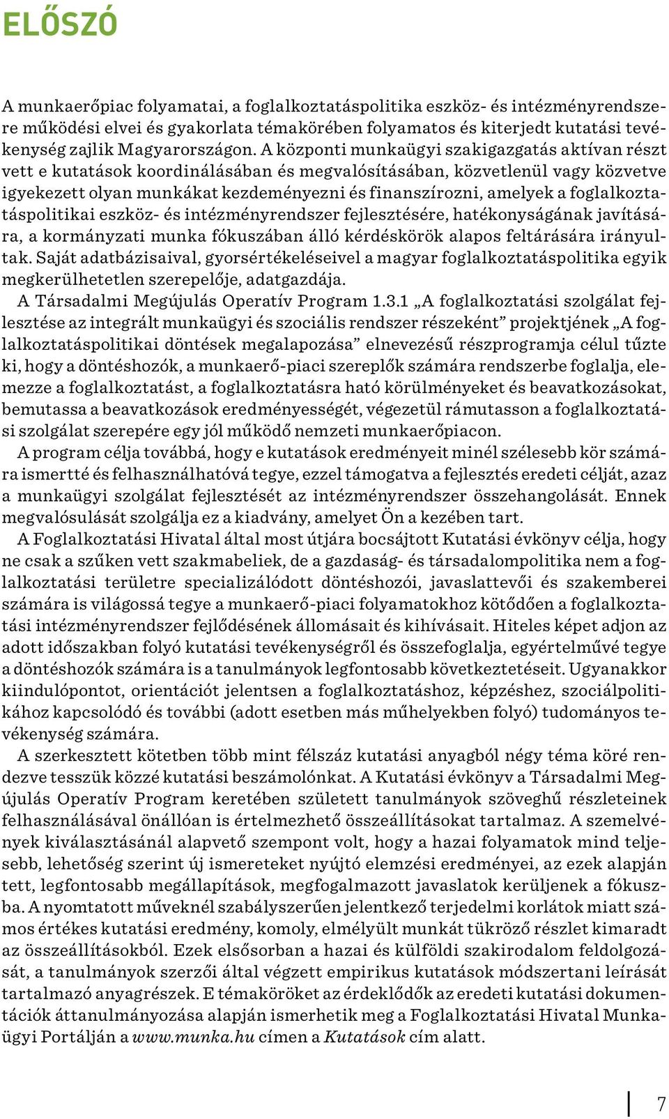 foglalkoztatáspolitikai eszköz- és intézményrendszer fejlesztésére, hatékonyságának javítására, a kormányzati munka fókuszában álló kérdéskörök alapos feltárására irányultak.