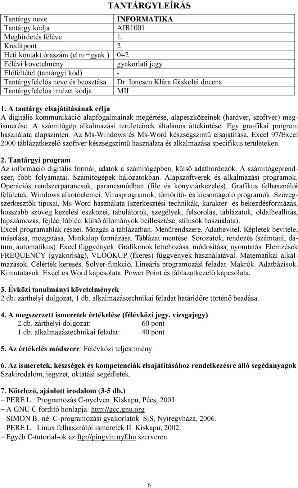 A számítógép alkalmazási területeinek általános áttekintése. Egy gra-fikai program használata alapszinten. Az Ms-Windows és Ms-Word készségszintű elsajátítása.