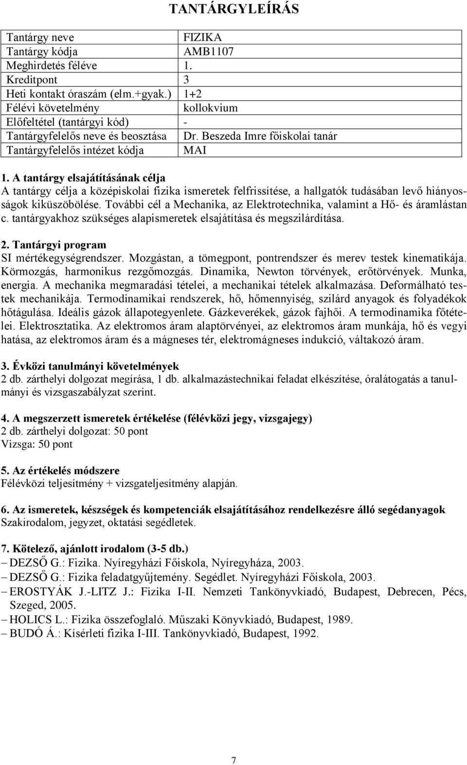 További cél a Mechanika, az Elektrotechnika, valamint a Hő- és áramlástan c. tantárgyakhoz szükséges alapismeretek elsajátítása és megszilárdítása. SI mértékegységrendszer.