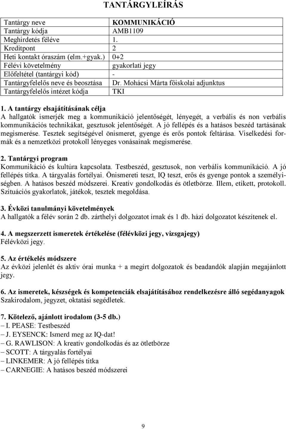 jelentőségét. A jó fellépés és a hatásos beszéd tartásának megismerése. Tesztek segítségével önismeret, gyenge és erős pontok feltárása.