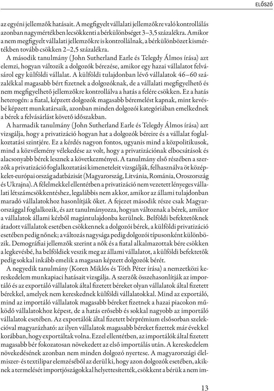 A második tanulmány (John Sutherland Earle és Telegdy Álmos írása) azt elemzi, hogyan változik a dolgozók bérezése, amikor egy hazai vállalatot felvásárol egy külföldi vállalat.