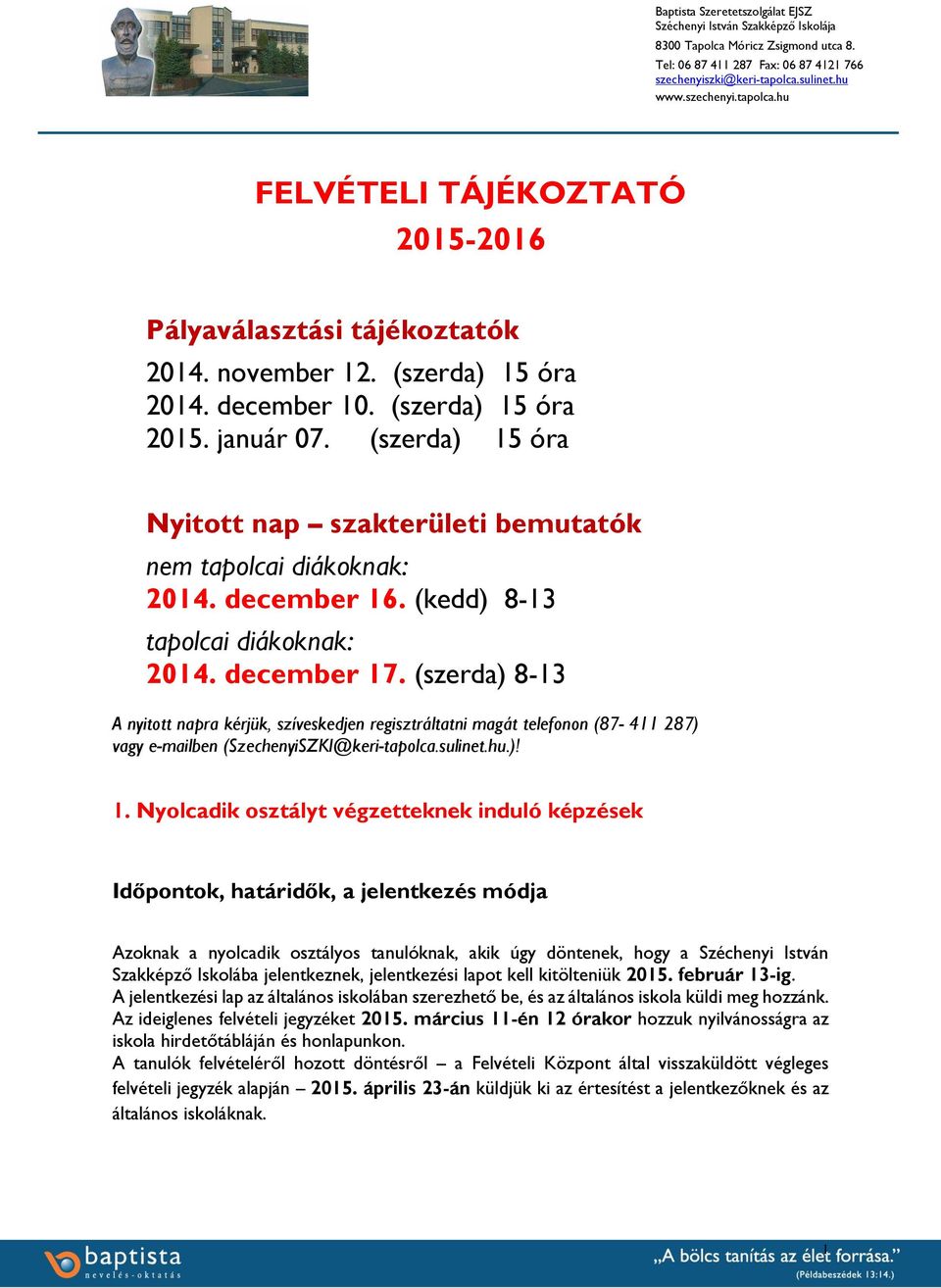 (szerda) 15 óra Nyitott nap szakterületi bemutatók nem tapolcai diákoknak: 2014. december 16. (kedd) 813 tapolcai diákoknak: 2014. december 17.