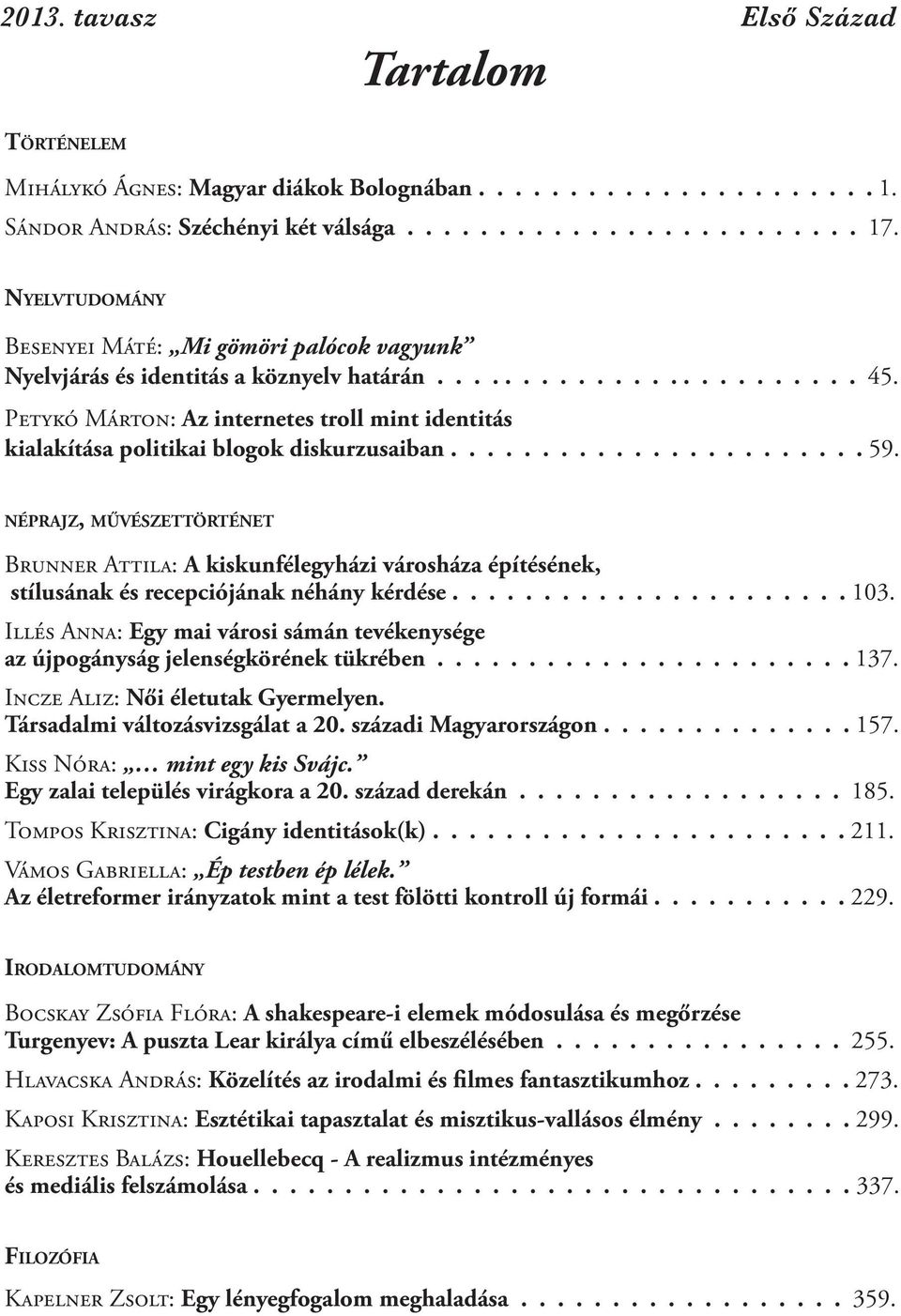 Petykó Márton: Az internetes troll mint identitás kialakítása politikai blogok diskurzusaiban....................... 59.