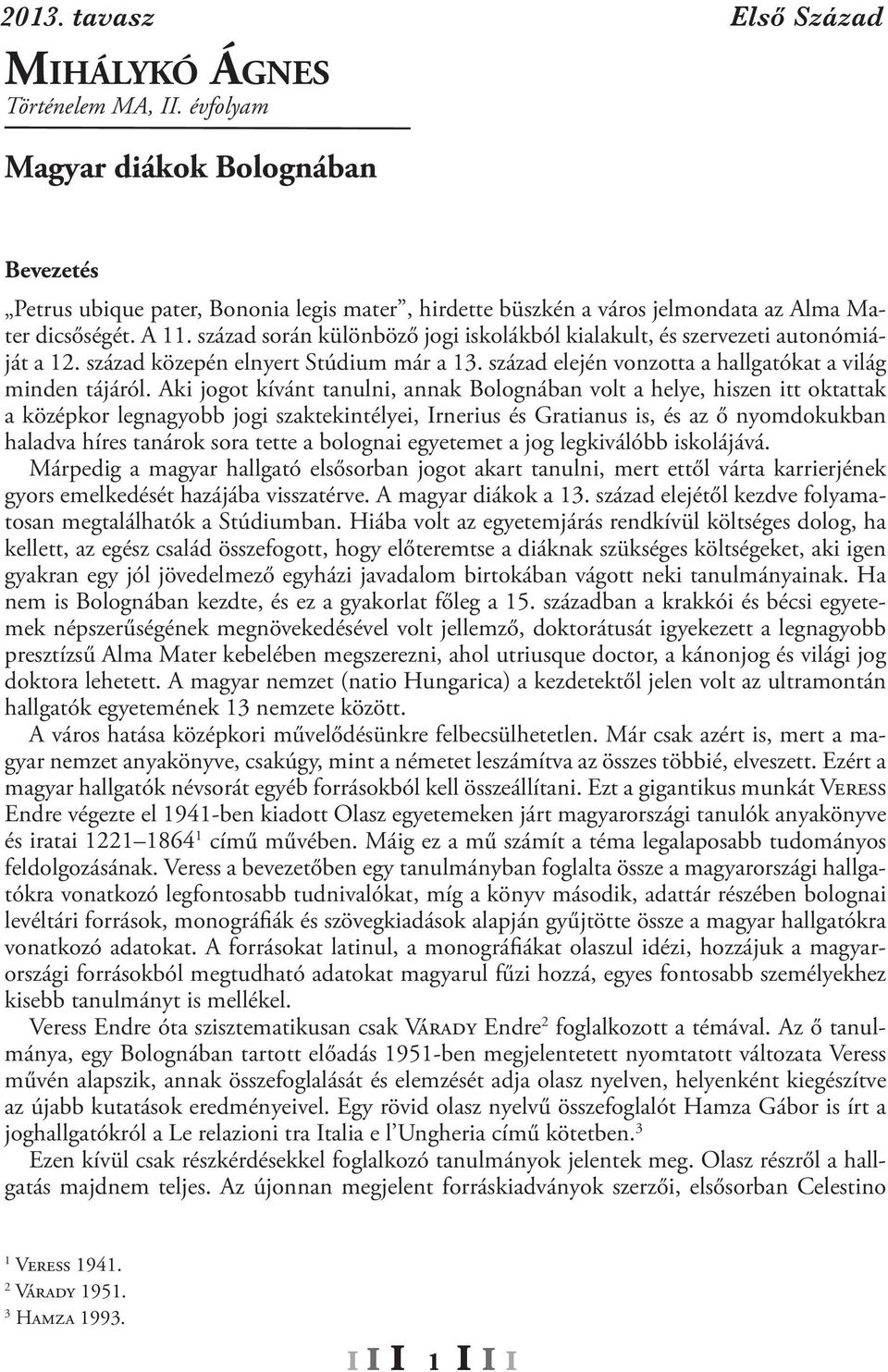 század során különböző jogi iskolákból kialakult, és szervezeti autonómiáját a 12. század közepén elnyert Stúdium már a 13. század elején vonzotta a hallgatókat a világ minden tájáról.