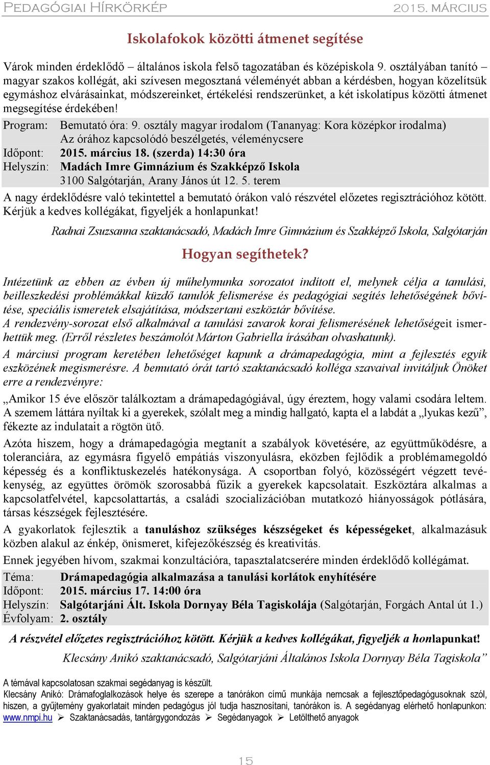 közötti átmenet megsegítése érdekében! Program: Bemutató óra: 9. osztály magyar irodalom (Tananyag: Kora középkor irodalma) Az órához kapcsolódó beszélgetés, véleménycsere Időpont: 2015. március 18.