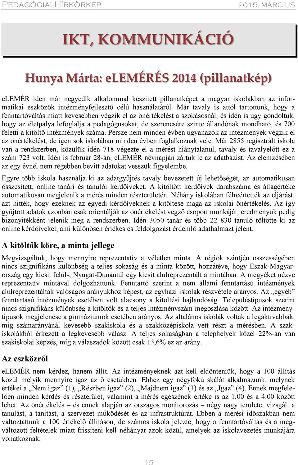 Már tavaly is attól tartottunk, hogy a fenntartóváltás miatt kevesebben végzik el az önértékelést a szokásosnál, és idén is úgy gondoltuk, hogy az életpálya lefoglalja a pedagógusokat, de szerencsére