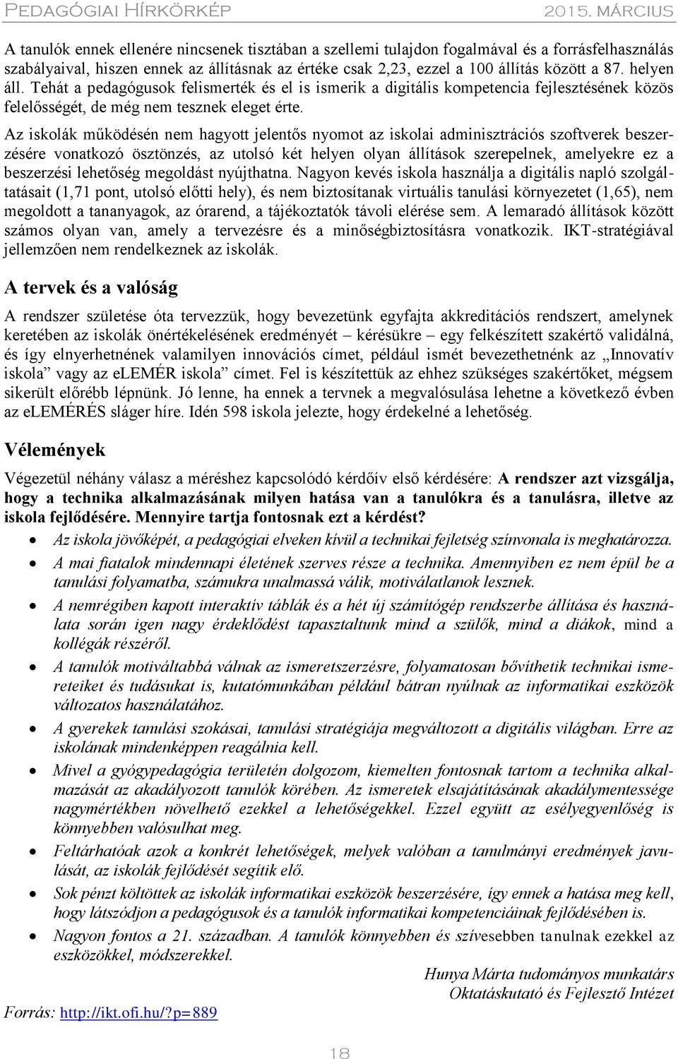 Az iskolák működésén nem hagyott jelentős nyomot az iskolai adminisztrációs szoftverek beszerzésére vonatkozó ösztönzés, az utolsó két helyen olyan állítások szerepelnek, amelyekre ez a beszerzési