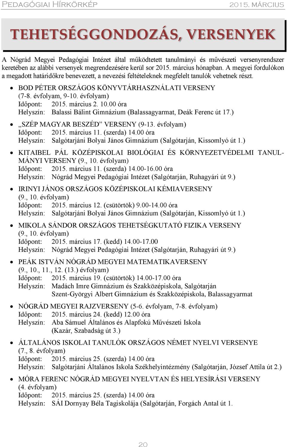 évfolyam) Időpont: 2015. március 2. 10.00 óra Helyszín: Balassi Bálint Gimnázium (Balassagyarmat, Deák Ferenc út 17.) SZÉP MAGYAR BESZÉD VERSENY (9-13. évfolyam) Időpont: 2015. március 11.