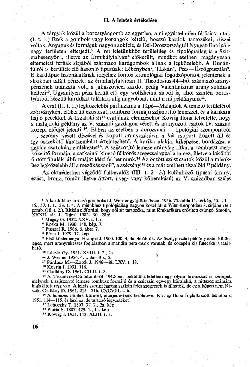 4 A mi leletünkhöz területileg és tipológiailag is a Szirmabesenyőn 5, illetve az Érmihályfalván 6 előkerült, mindkét esetben magányosan eltemetett férfiak sírjából származó kardgombok állnak a