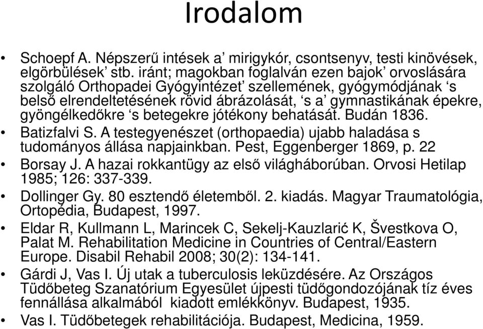 betegekre jótékony behatását. Budán 1836. Batizfalvi S. A testegyenészet (orthopaedia) ujabb haladása s tudományos állása napjainkban. Pest, Eggenberger 1869, p. 22 Borsay J.