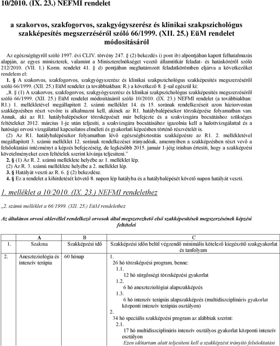 (2) bekezdés i) pont ib) alpontjában kapott felhatalmazás alapján, az egyes miniszterek, valamint a Miniszterelnökséget vezető államtitkár feladat- és hatásköréről szóló 212/2010. (VII. 1.) Korm.