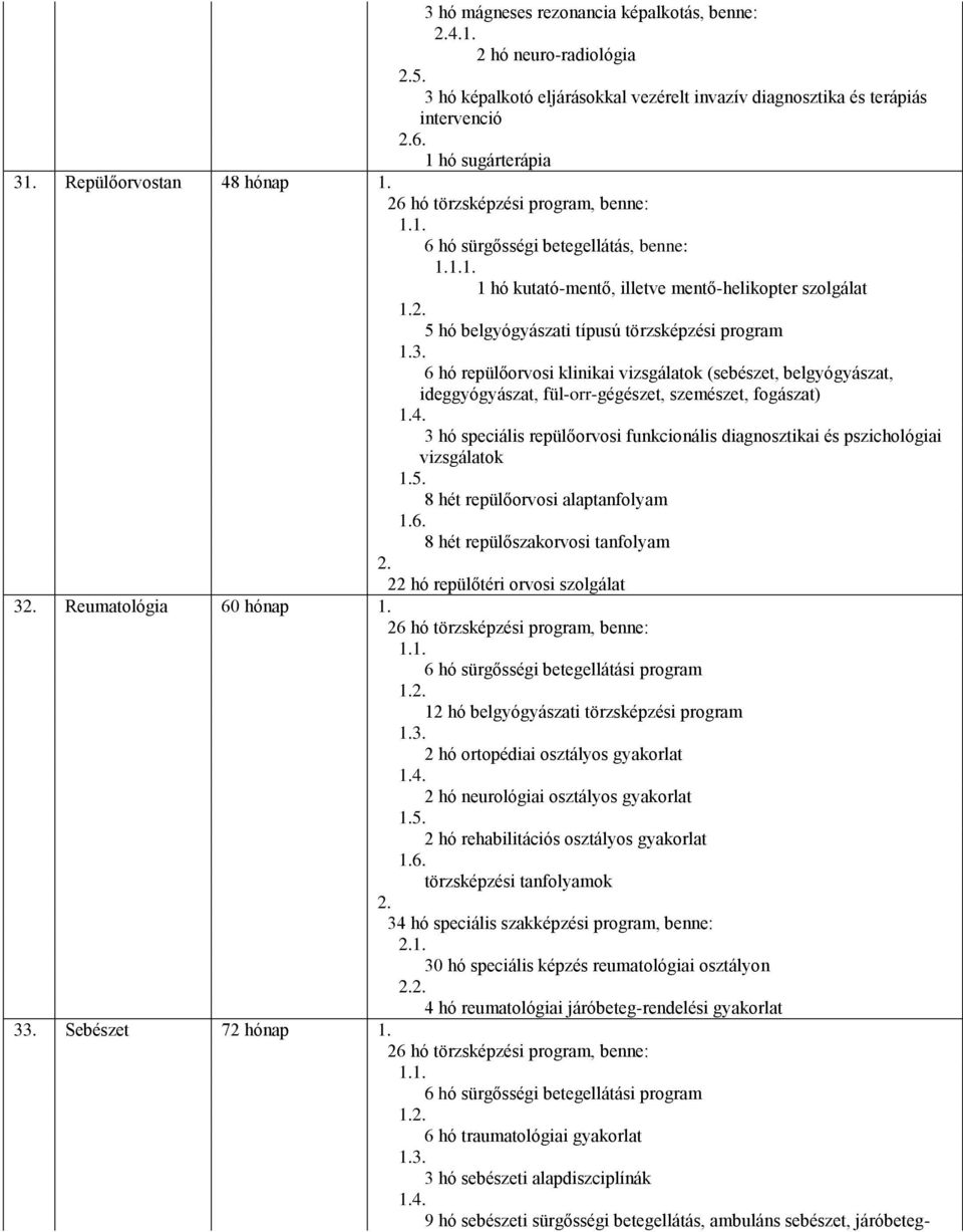 5 hó belgyógyászati típusú törzsképzési program 6 hó repülőorvosi klinikai vizsgálatok (sebészet, belgyógyászat, ideggyógyászat, fül-orr-gégészet, szemészet, fogászat) 3 hó speciális repülőorvosi