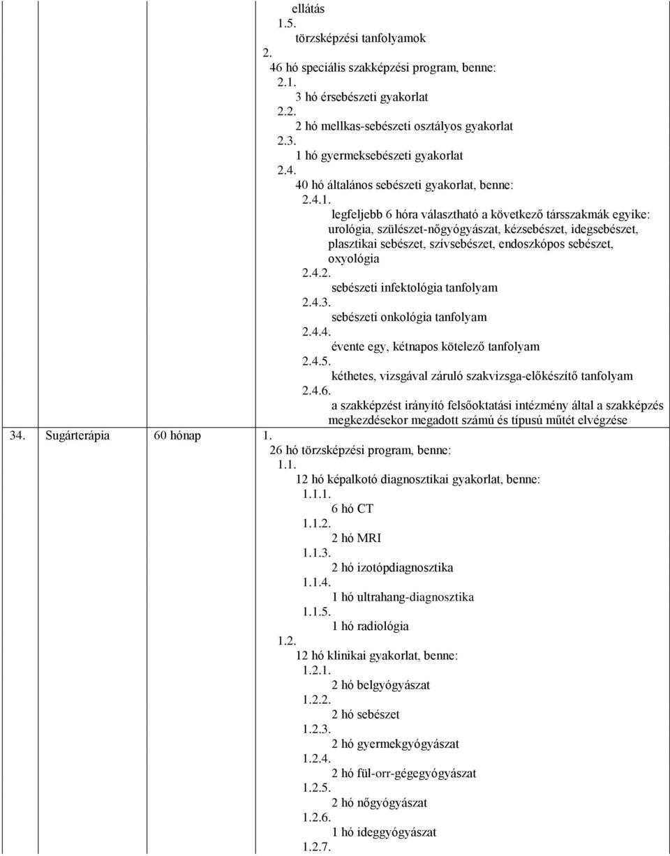 legfeljebb 6 hóra választható a következő társszakmák egyike: urológia, szülészet-nőgyógyászat, kézsebészet, idegsebészet, plasztikai sebészet, szívsebészet, endoszkópos sebészet, oxyológia sebészeti