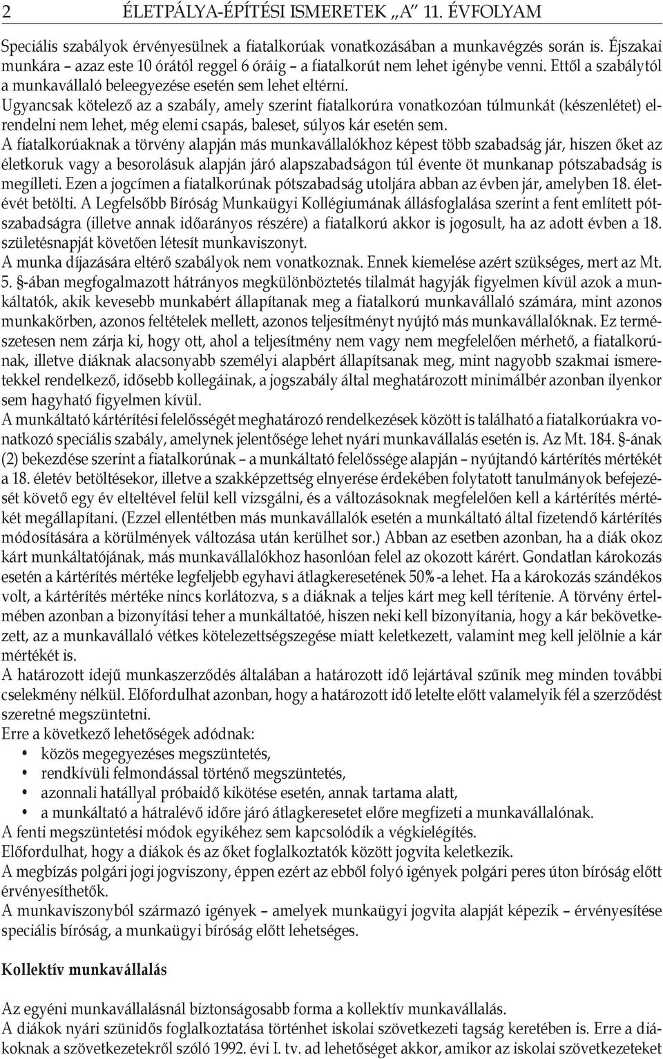 Ugyancsak kötelező az a szabály, amely szerint fiatalkorúra vonatkozóan túlmunkát (készenlétet) elr rendelni nem lehet, még elemi csapás, baleset, súlyos kár esetén sem.