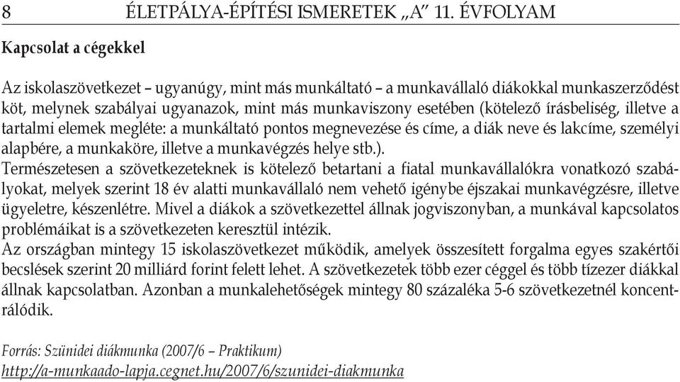 írásbeliség, illetve a tartalmi elemek megléte: a munkáltató pontos megnevezése és címe, a diák neve és lakcíme, személyi alapbére, a munkaköre, illetve a munkavégzés helye stb.).