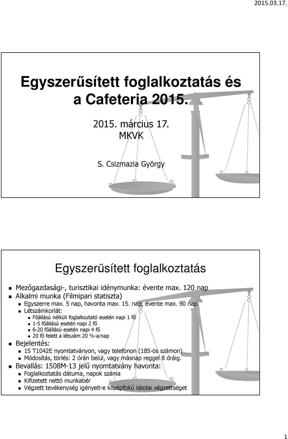 Létszámkorlát: Főállású nélküli foglalkoztató esetén napi 1 fő 1-5 főállású esetén napi 2 fő 6-20 főállású esetén napi 4 fő 20 fő felett a létszám 20 %-a/nap Bejelentés: 15 T1042E