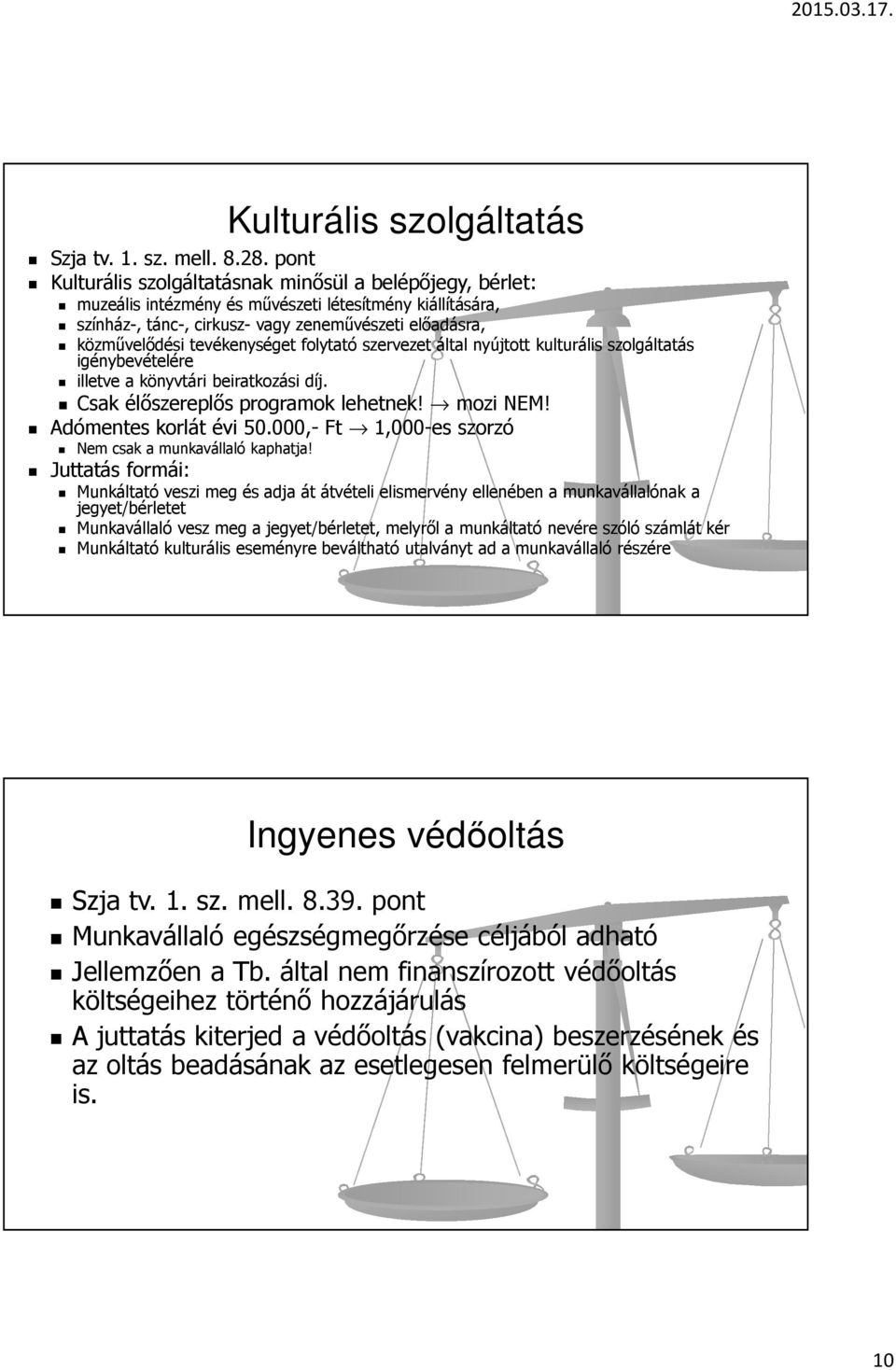 tevékenységet folytató szervezet által nyújtott kulturális szolgáltatás igénybevételére illetve a könyvtári beiratkozási díj. Csak élőszereplős programok lehetnek! mozi NEM! Adómentes korlát évi 50.