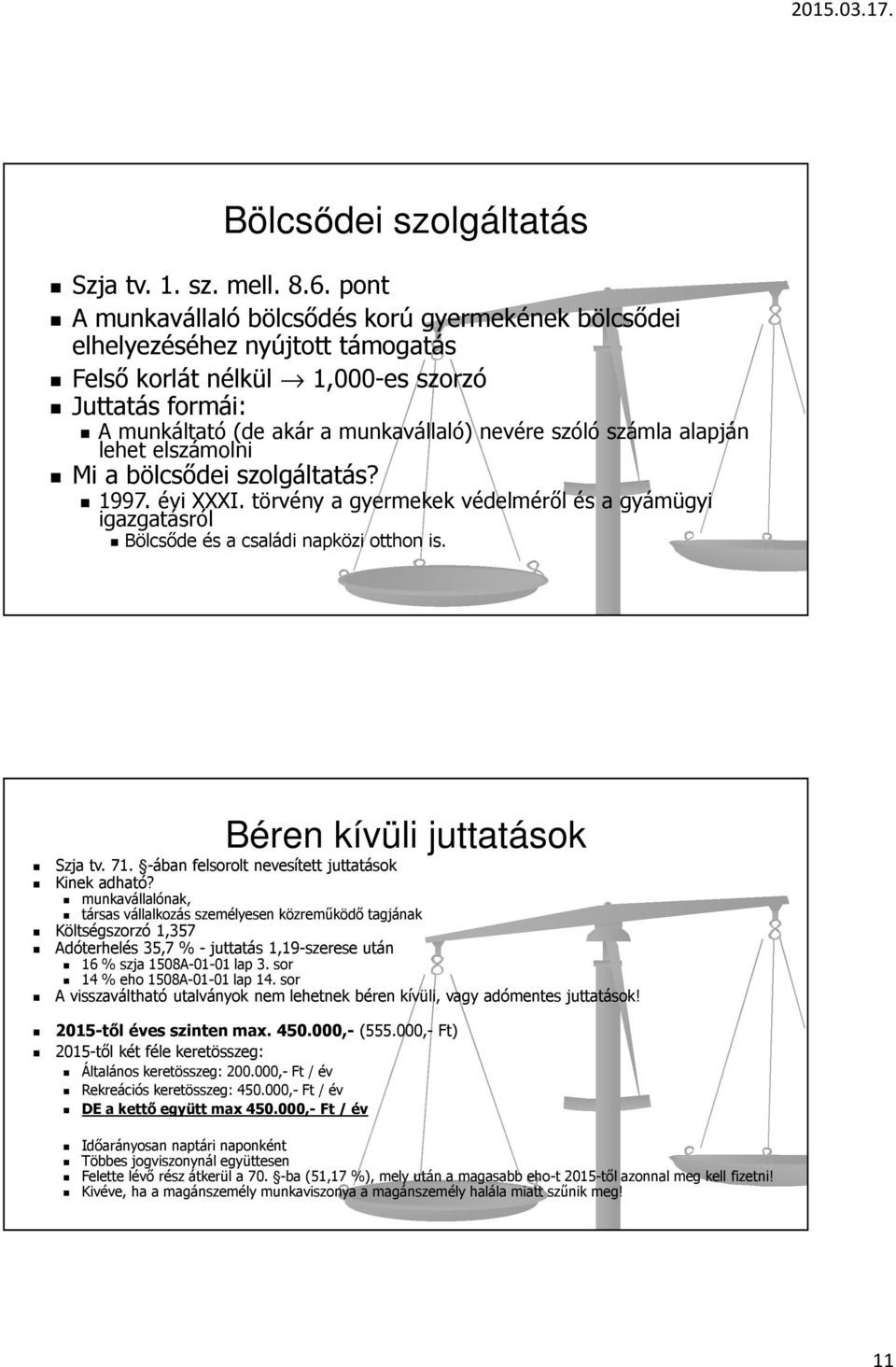 számla alapján lehet elszámolni Mi a bölcsődei szolgáltatás? 1997. évi XXXI. törvény a gyermekek védelméről és a gyámügyi igazgatásról Bölcsőde és a családi napközi otthon is.