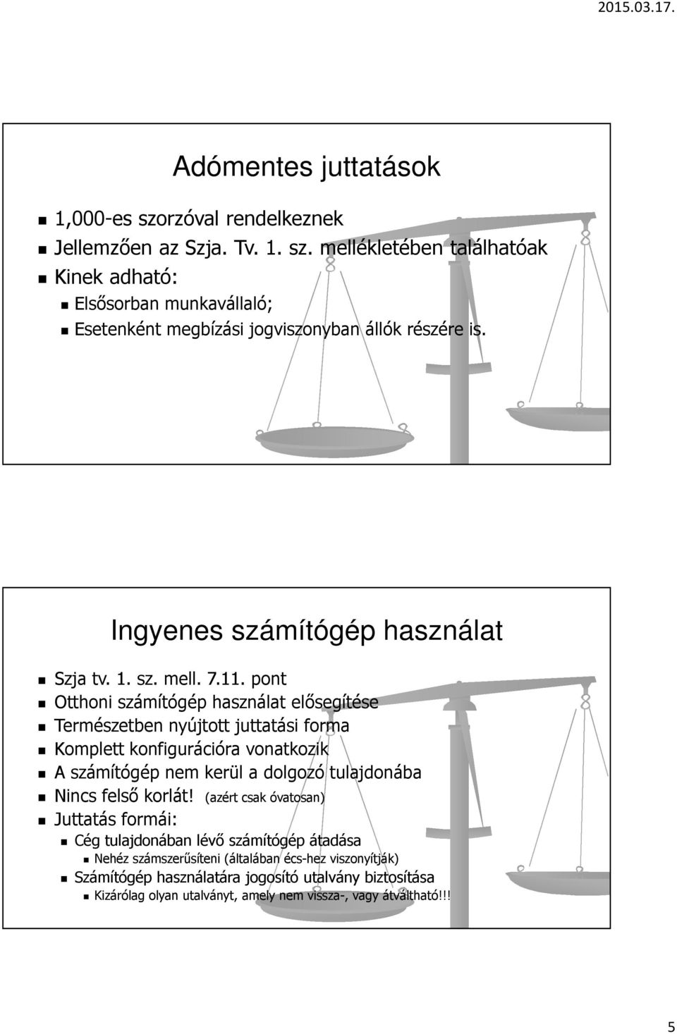 pont Otthoni számítógép használat elősegítése Természetben nyújtott juttatási forma Komplett konfigurációra vonatkozik A számítógép nem kerül a dolgozó tulajdonába Nincs