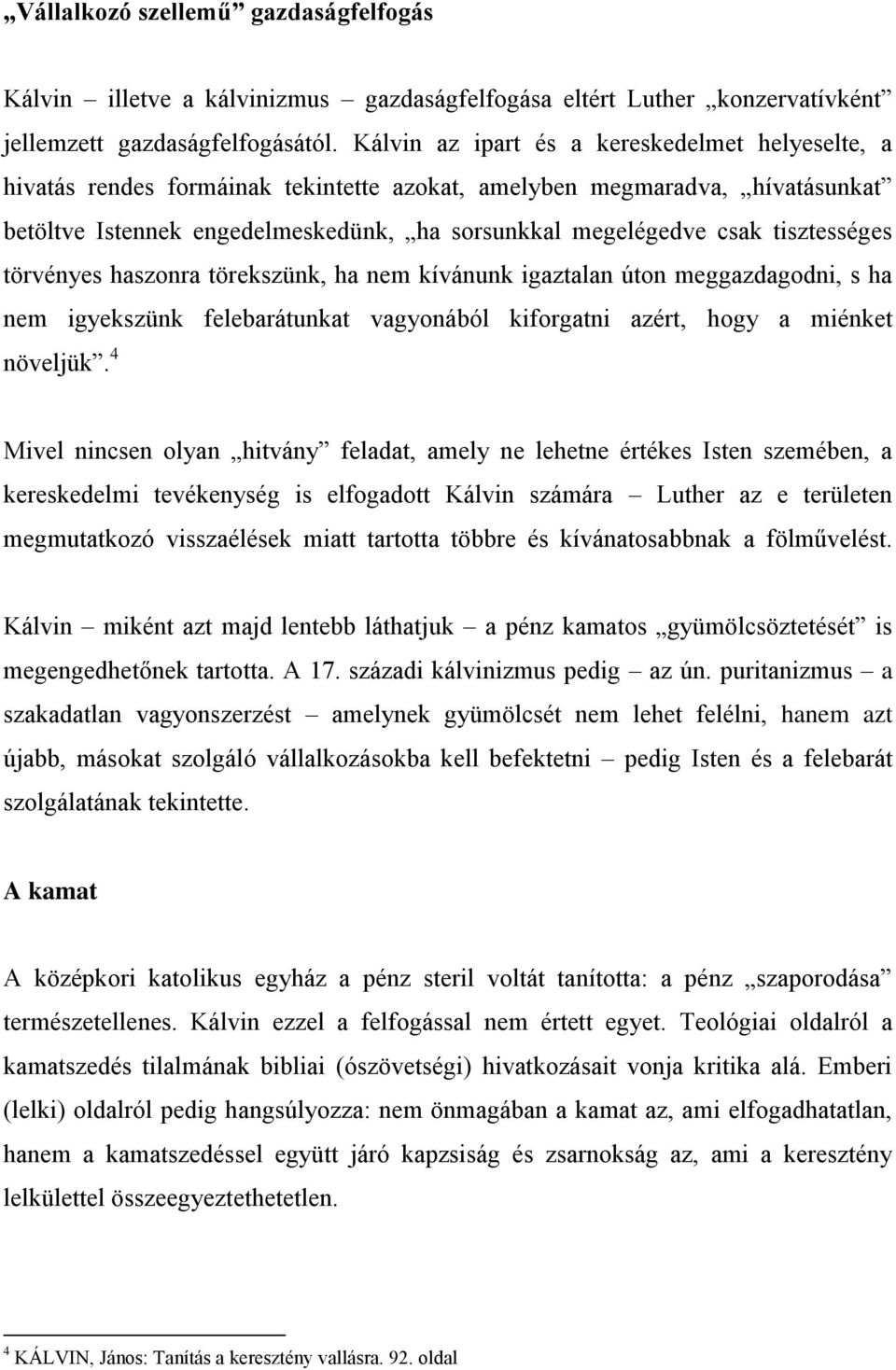 tisztességes törvényes haszonra törekszünk, ha nem kívánunk igaztalan úton meggazdagodni, s ha nem igyekszünk felebarátunkat vagyonából kiforgatni azért, hogy a miénket növeljük.