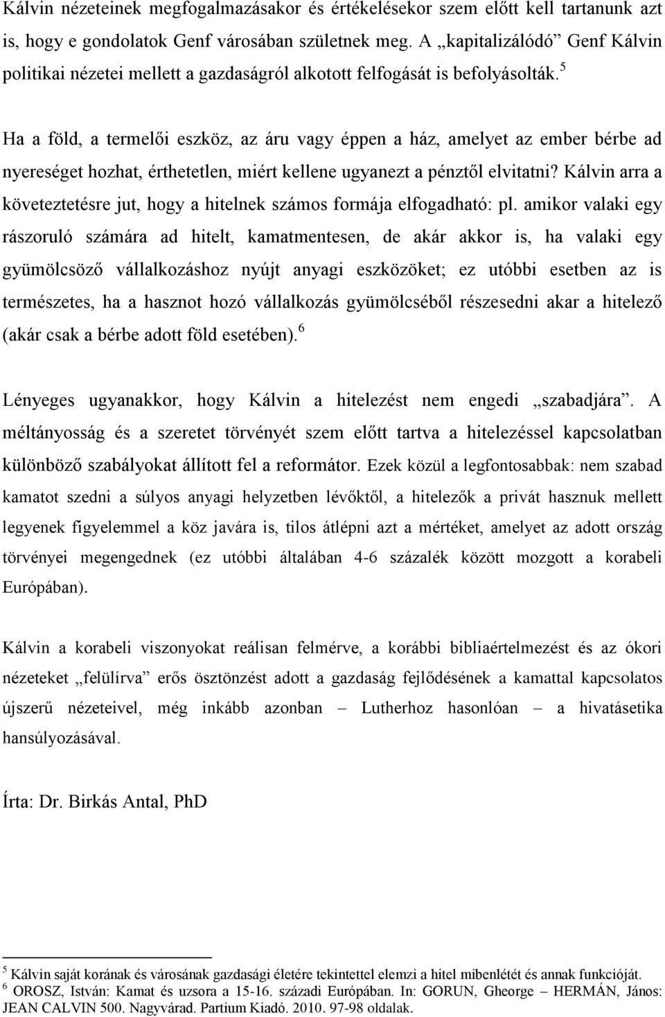 5 Ha a föld, a termelői eszköz, az áru vagy éppen a ház, amelyet az ember bérbe ad nyereséget hozhat, érthetetlen, miért kellene ugyanezt a pénztől elvitatni?