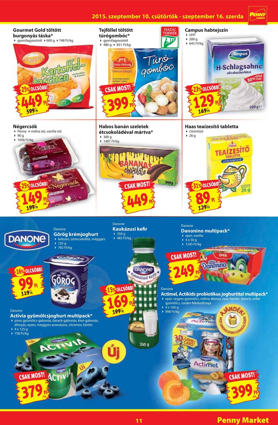 89 Ft 129 Ft Danone Görög krémjoghurt kekszes, sztracsatellás, meggyes 125 g 792 Ft/kg Danone Kaukázusi kefir 350 g 483 Ft/kg Danone Danonino multipack* eper, vanília 4 x 50 g 1245 Ft/kg -16% OLCSÓBB!