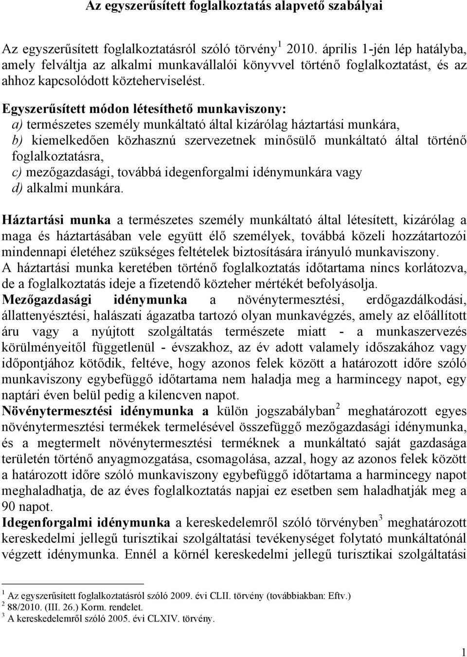 Egyszerűsített módon létesíthető munkaviszony: a) természetes személy munkáltató által kizárólag háztartási munkára, b) kiemelkedően közhasznú szervezetnek minősülő munkáltató által történő