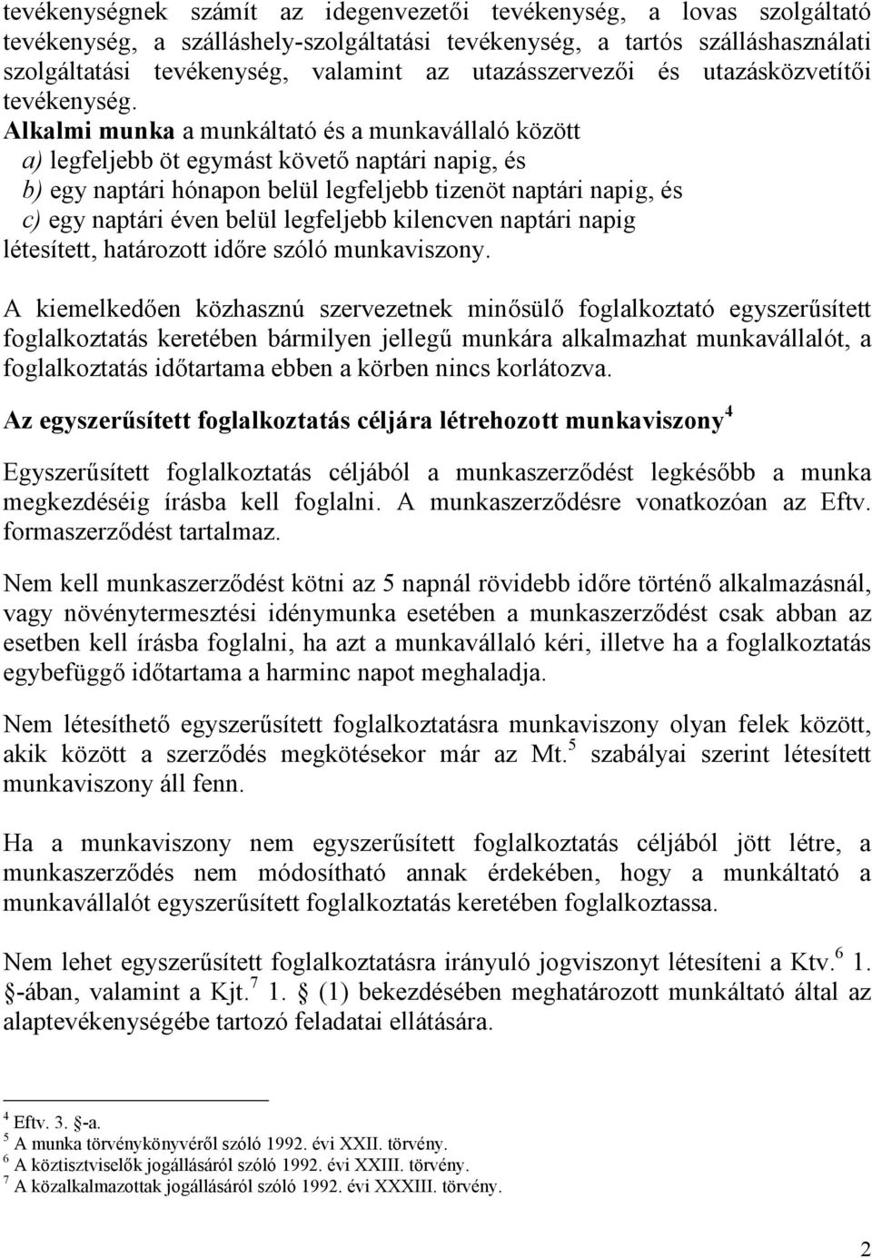 Alkalmi munka a munkáltató és a munkavállaló között a) legfeljebb öt egymást követő naptári napig, és b) egy naptári hónapon belül legfeljebb tizenöt naptári napig, és c) egy naptári éven belül