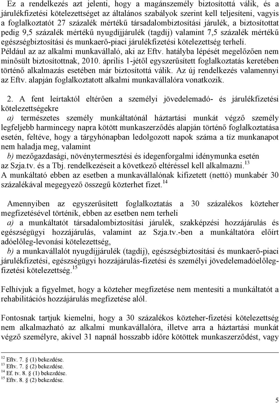 terheli. Például az az alkalmi munkavállaló, aki az Eftv. hatályba lépését megelőzően nem minősült biztosítottnak, 2010.