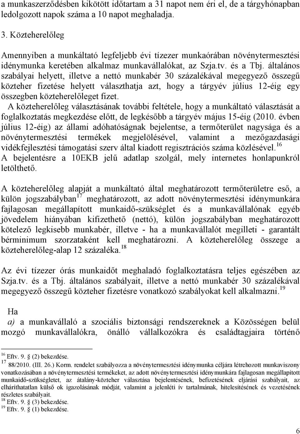 általános szabályai helyett, illetve a nettó munkabér 30 százalékával megegyező összegű közteher fizetése helyett választhatja azt, hogy a tárgyév július 12-éig egy összegben közteherelőleget fizet.