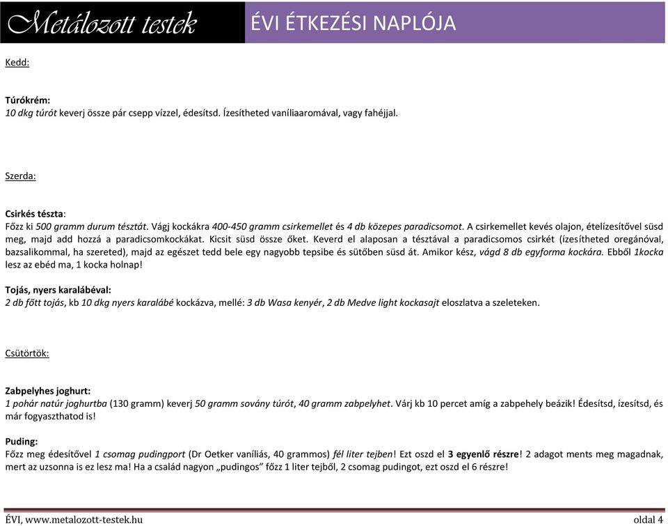 Keverd el alaposan a tésztával a paradicsomos csirkét (ízesítheted oregánóval, bazsalikommal, ha szereted), majd az egészet tedd bele egy nagyobb tepsibe és sütőben süsd át.