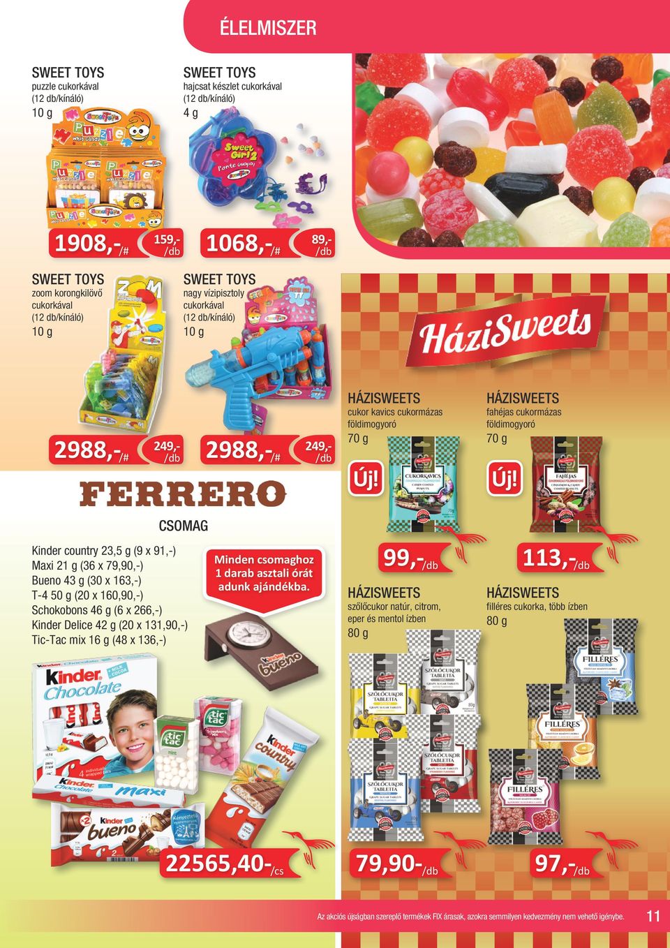 földimogyoró CSOMAG Kinder country 23,5 g (9 x 91,-) Maxi 21 g (36 x 79,90,-) Bueno 43 g (30 x 163,-) T-4 50 g (20 x 160,90,-) Schokobons 46 g (6 x 266,-) Kinder Delice 42 g (20 x 131,90,-) Tic-Tac