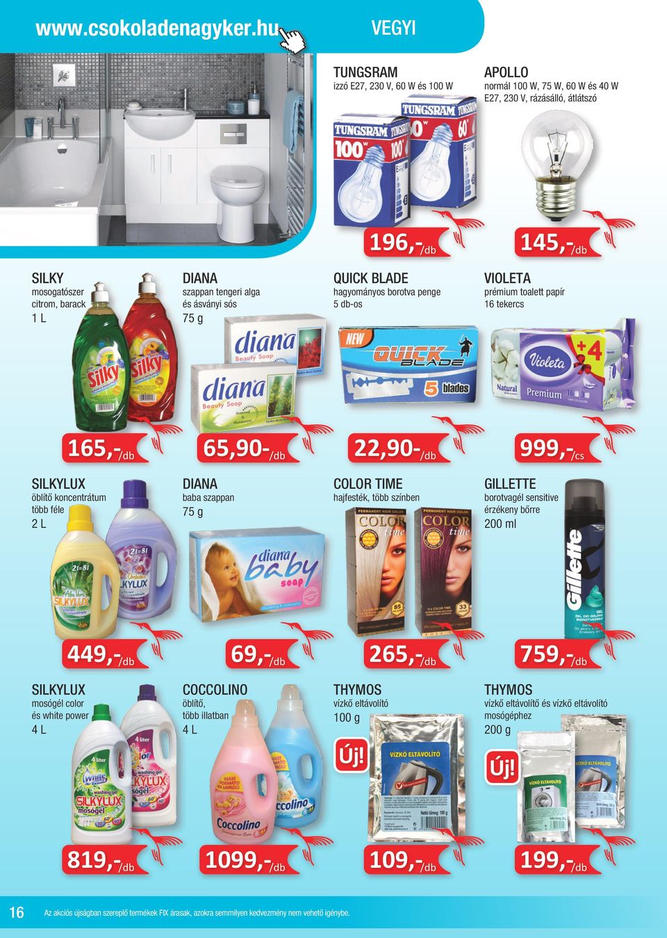 koncentrátum több féle 2 L DIANA baba szappan 75 g COLOR TIME hajfesték, több színben GILLETTE borotvagél sensitive érzékeny bőrre 200 ml 449,- /db 69,- /db 265,- /db 759,- /db SILKYLUX